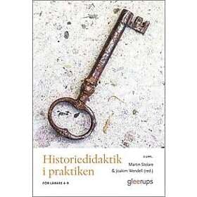 Martin Stolare, Joakim Wendell: Historiedidaktik i praktiken, 2 uppl För lärare 4-9