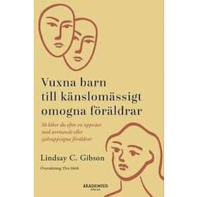 Vuxna barn till känslomässigt omogna föräldrar : så läker du efter en uppväxt med avvisande eller självupptagna Svenska EBook