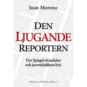 Juan Moreno: Den ljugande reportern:Der Spiegel-skandalen och journalistikens kris