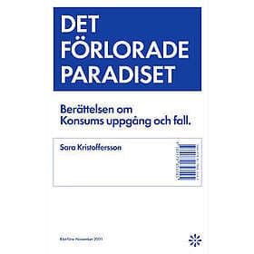 Det förlorade paradiset : berättelsen om Konsums uppgång och fall