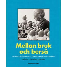 Mellan bruk och berså : Bilder från Gustavsberg ett brukssamhälle i folkhemmet