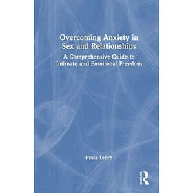 Overcoming Anxiety in Sex and Relationships A Comprehensive Guide to Intimate and Emotional Freedom