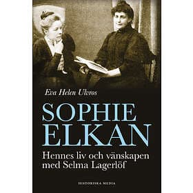 Historiska media Sophie Elkan: Hennes liv och vänskapen med Selma Lage E-bok