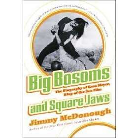 Big Bosoms And Square Jaws: The Biography Of Russ Meyer, King Of The Sex Film