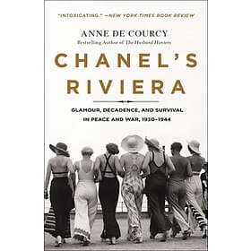 Chanel's Riviera: Glamour, Decadence, And Survival In Peace And War, 1930-1944