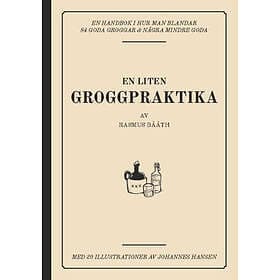 En Liten Groggpraktika : En Handbok I Hur Man Blandar 84 Goda Groggar & Några Mindre