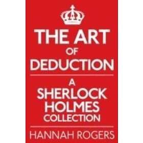 Hannah Rogers, Steve Emecz: The Art of Deduction: A Sherlock Holmes Collection