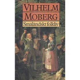 Vilhelm Moberg: Småländskt folkliv uppsatser och berättelser från Vilhelm Mobergs ungdomsår