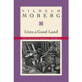 Vilhelm Moberg: Unto a Good Land: Bk. 2 Emmigrant Novels