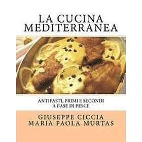 Maria Paola Murtas, Giuseppe Ciccia: La Cucina Mediterranea: Antipasti, Primi e Secondi a basa di Pesce