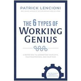 Patrick M Lencioni: The 6 Types of Working Genius