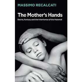 The Mother's Hands – Desire, Fantasy and the Inheritance of the Maternal