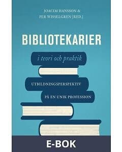BTJ Förlag Bibliotekarier i teori och praktik : utbildningsperspektiv på en unik profession, E-bok