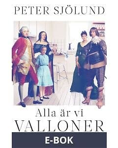Alla är vi valloner : Om sanna & osanna släkthistorier i Sverige, E-bok