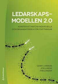 Gerry Larsson, Josi Lundin, Ann Zander: Ledarskapsmodellen 2,0 Konsten att matcha individuella och organisatoriska förutsättningar