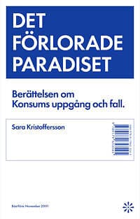 Det förlorade paradiset : berättelsen om Konsums uppgång och fall