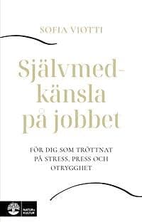 Självmedkänsla på jobbet : för dig som tröttnat på stress, press och otrygghet