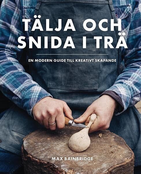 Tälja Och Snida I Trä En Modern Guide Till Kreativt Skapande