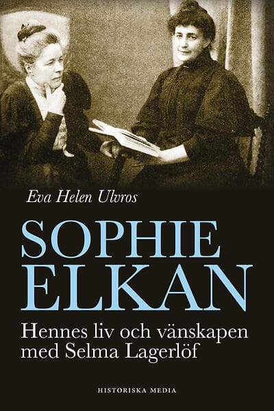 Historiska media Sophie Elkan: Hennes liv och vänskapen med Selma Lage E-bok