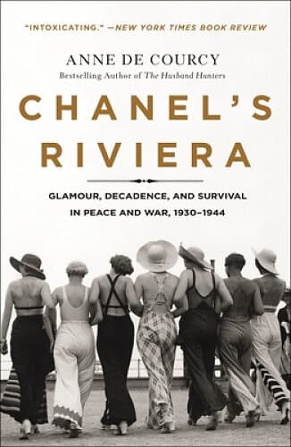 Chanel's Riviera: Glamour, Decadence, And Survival In Peace And War, 1930-1944