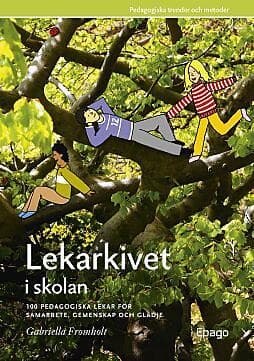 Lekarkivet I Skolan : 100 Pedagogiska Lekar För Samarbet, Gemenskap Och Glädje