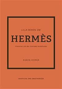 Lilla boken om Hermès : historien om det ikoniska modehuset