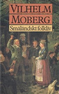 Vilhelm Moberg: Småländskt folkliv uppsatser och berättelser från Vilhelm Mobergs ungdomsår