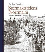 Fredric Bedoire: Stormaktstidens Norrmalm Folk, hus och gator