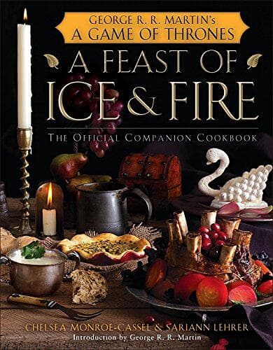 Chelsea Monroe-Cassel, Sariann Lehrer: Feast Of Ice And Fire: The Official Game Thrones Companion Cookbook