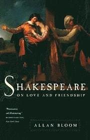 Allan Bloom: Shakespeare on Love and Friendship