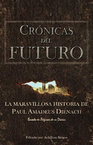 Paul Amadeus Dienach: Crónicas Del Futuro: La maravillosa historia de Paul Amadeus Dienach