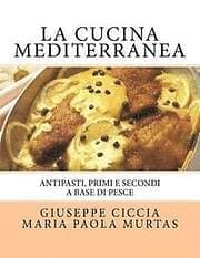 Maria Paola Murtas, Giuseppe Ciccia: La Cucina Mediterranea: Antipasti, Primi e Secondi a basa di Pesce